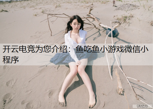 开云电竞为您介绍：鱼吃鱼小游戏微信小程序